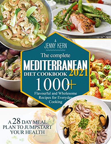 The Complete Mediterranean Diet Cookbook 2021: 1000+ Flavourful and Wholesome Recipes for Everyday Cooking | A 28-Day Meal Plan to Jumpstart your Health