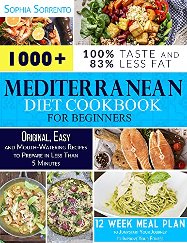 Mediterranean Diet Cookbook for Beginners : 1000+ Original, Easy, and Mouth-Watering Recipes to Prepare in Less Than 5 Minutes | 12 Week Meal Plan to Jumpstart Your Journey to Improve Your Fitness