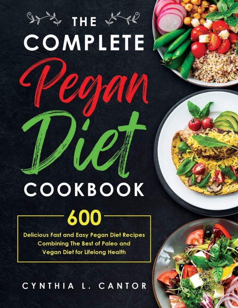 the Complete Pegan Diet Cookbook: 600 Delicious Fast and Easy Pegan Diet Recipes Combining the Best of Paleo and Vegan Diet for Lifelong Health.
